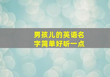 男孩儿的英语名字简单好听一点