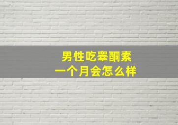 男性吃睾酮素一个月会怎么样