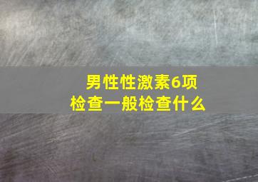 男性性激素6项检查一般检查什么