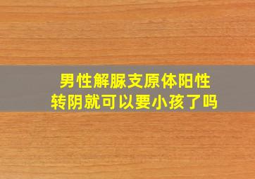 男性解脲支原体阳性转阴就可以要小孩了吗