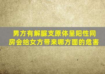 男方有解脲支原体呈阳性同房会给女方带来哪方面的危害