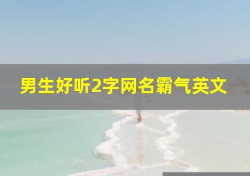 男生好听2字网名霸气英文