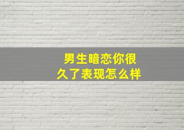 男生暗恋你很久了表现怎么样