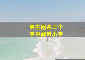 男生网名三个字中间带小字