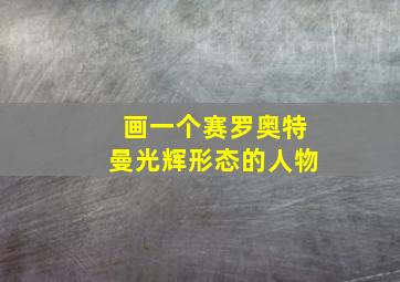 画一个赛罗奥特曼光辉形态的人物