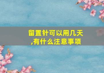 留置针可以用几天,有什么注意事项