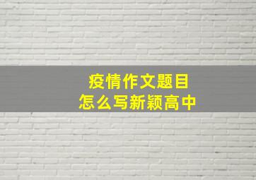 疫情作文题目怎么写新颖高中