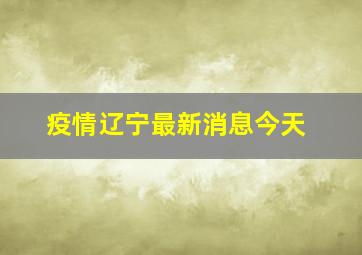 疫情辽宁最新消息今天