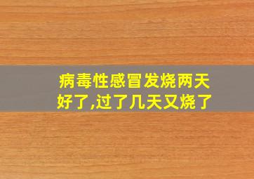 病毒性感冒发烧两天好了,过了几天又烧了