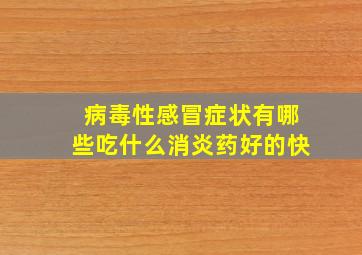 病毒性感冒症状有哪些吃什么消炎药好的快