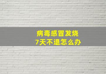 病毒感冒发烧7天不退怎么办