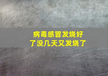 病毒感冒发烧好了没几天又发烧了