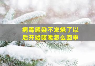 病毒感染不发烧了以后开始咳嗽怎么回事