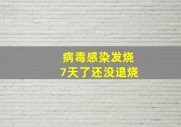 病毒感染发烧7天了还没退烧