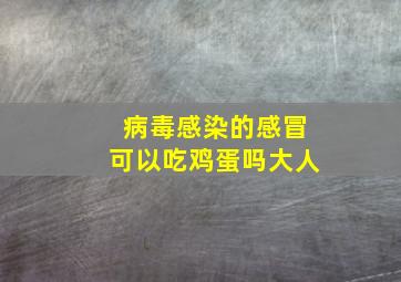 病毒感染的感冒可以吃鸡蛋吗大人