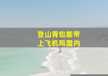 登山背包能带上飞机吗国内