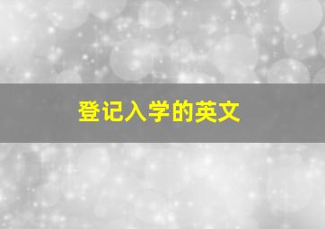 登记入学的英文