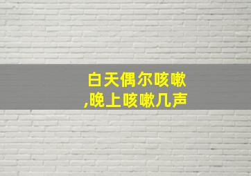 白天偶尔咳嗽,晚上咳嗽几声