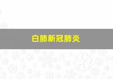 白肺新冠肺炎