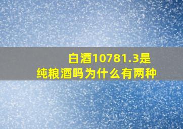 白酒10781.3是纯粮酒吗为什么有两种