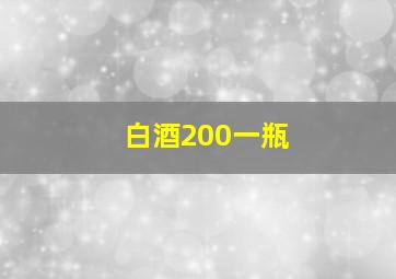 白酒200一瓶