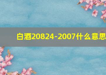 白酒20824-2007什么意思