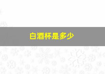 白酒杯是多少