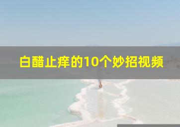 白醋止痒的10个妙招视频