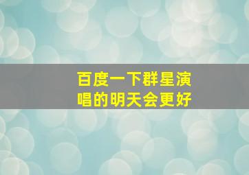 百度一下群星演唱的明天会更好