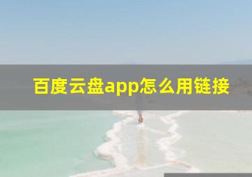 百度云盘app怎么用链接