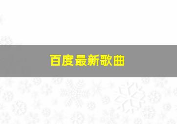 百度最新歌曲