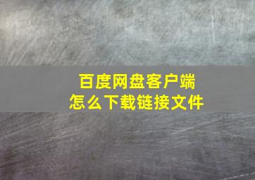 百度网盘客户端怎么下载链接文件