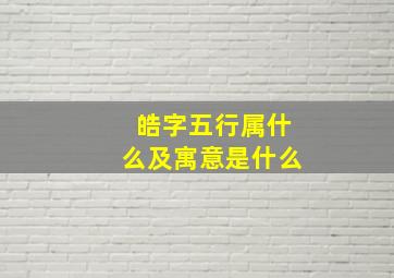 皓字五行属什么及寓意是什么