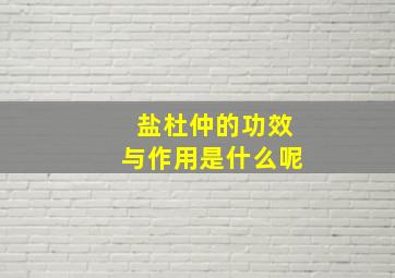 盐杜仲的功效与作用是什么呢