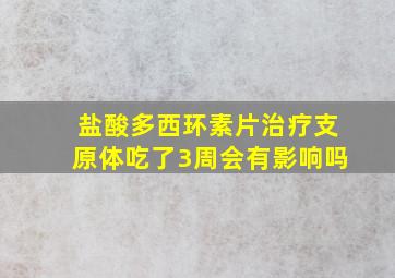 盐酸多西环素片治疗支原体吃了3周会有影响吗