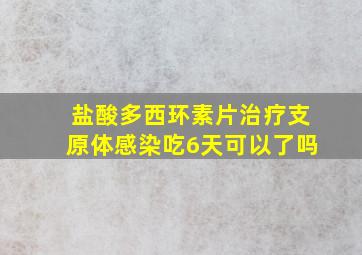 盐酸多西环素片治疗支原体感染吃6天可以了吗