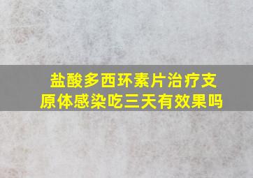 盐酸多西环素片治疗支原体感染吃三天有效果吗