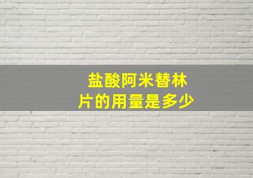 盐酸阿米替林片的用量是多少