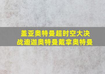 盖亚奥特曼超时空大决战迪迦奥特曼戴拿奥特曼