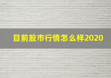 目前股市行情怎么样2020