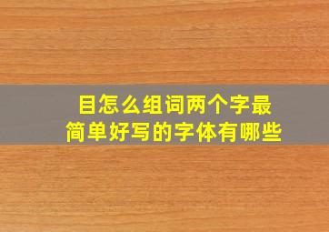 目怎么组词两个字最简单好写的字体有哪些