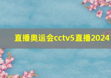 直播奥运会cctv5直播2024