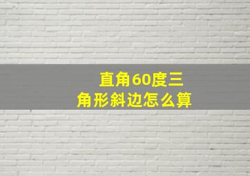 直角60度三角形斜边怎么算