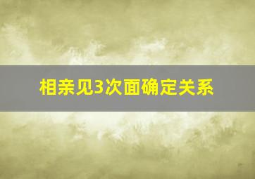 相亲见3次面确定关系