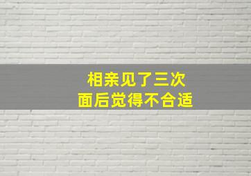 相亲见了三次面后觉得不合适