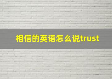 相信的英语怎么说trust