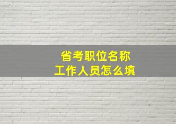 省考职位名称工作人员怎么填