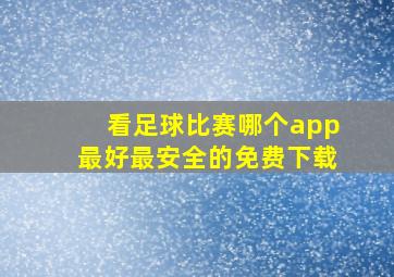 看足球比赛哪个app最好最安全的免费下载