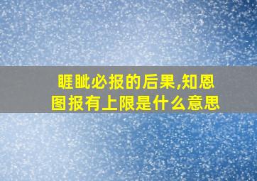 睚眦必报的后果,知恩图报有上限是什么意思