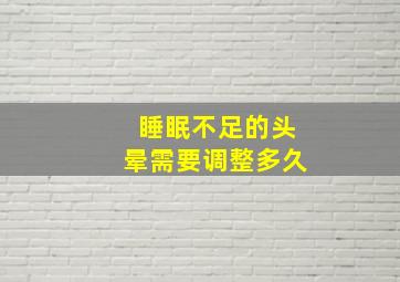 睡眠不足的头晕需要调整多久